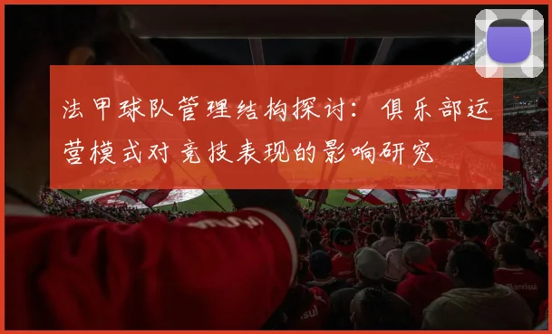 法甲球队管理结构探讨：俱乐部运营模式对竞技表现的影响研究